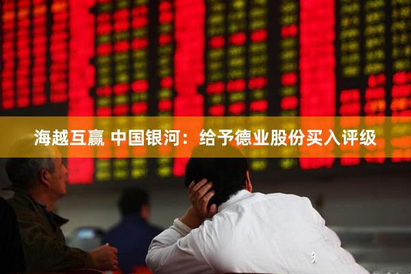 海越互赢 中国银河：给予德业股份买入评级