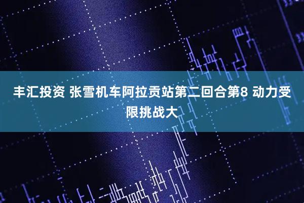 丰汇投资 张雪机车阿拉贡站第二回合第8 动力受限挑战大